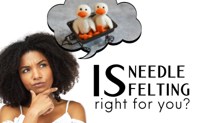 Is Needle Felting Right For You?