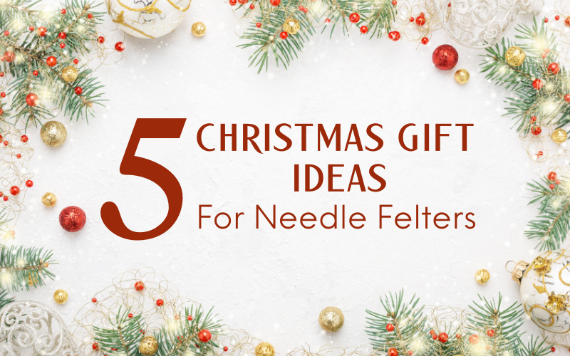 5 Christmas Presents Every Needle Felter Needs