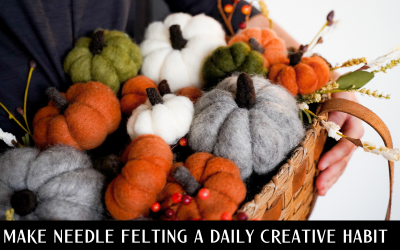 Celebrate Wooltober: Make Needle Felting a Daily Creative Habit